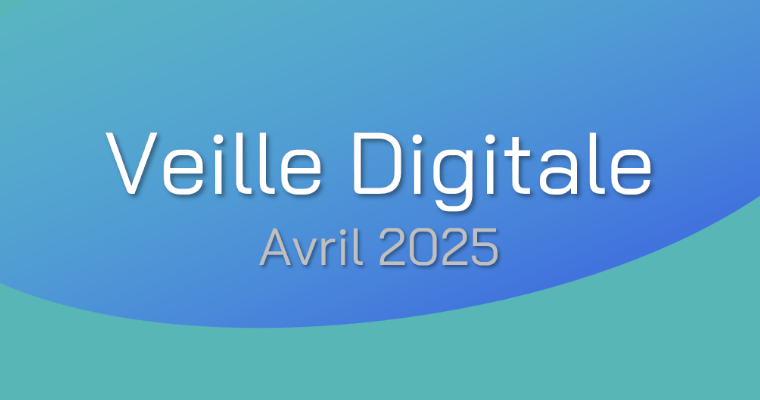 Veille Digitale – Avril 2025
